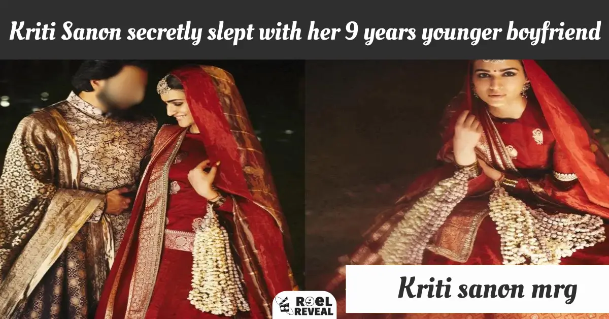 Kriti Sanon secretly slept with her 9 years younger boyfriend